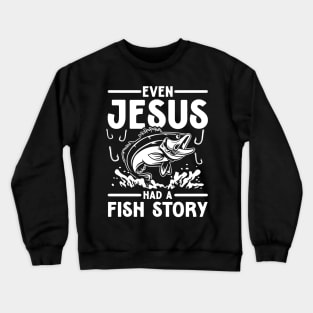 Even Jesus Had a Fish Story - Jesus Lover Crewneck Sweatshirt